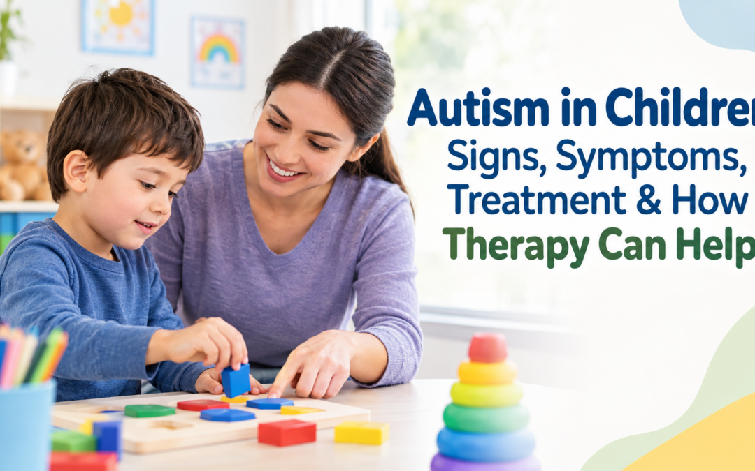 Autism in Children: Signs, Symptoms, Treatment & How Therapy Can Help